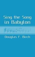 Sing The Song In Babylon di Douglas F. Birch edito da Bookpal Australia Via Smashwords