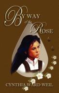 By Way of the Rose di Cynthia Ward Weil edito da PALADIN TIMELESS BOOKS