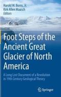 Foot Steps of the Ancient Great Glacier of North America di Harold W. Borns, Kirk Allen Maasch edito da Springer-Verlag GmbH