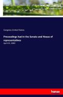 Proceedings had in the Senate and House of representatives di Congress United States edito da hansebooks