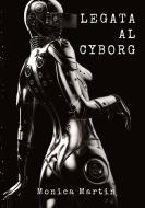 Legata al Cyborg di Monica Martin edito da Monica Martin