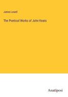 The Poetical Works of John Keats di James Lowell edito da Anatiposi Verlag
