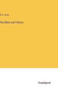 The Bible and Politics di W. A. Scott edito da Anatiposi Verlag