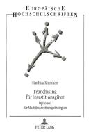 Franchising für Investitionsgüter di Matthias Kirchherr edito da Lang, Peter GmbH