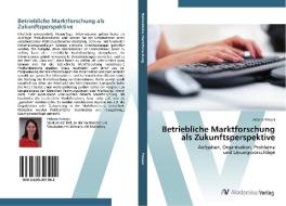 Betriebliche Marktforschung als Zukunftsperspektive di Helene Frieser edito da AV Akademikerverlag