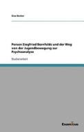 Person Siegfried Bernfelds Und Der Weg Von Der Jugendbewegung Zur Psychoanalyse di Gisa Becker edito da Examicus Publishing