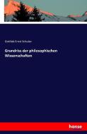 Grundriss der philosophischen Wissenschaften di Gottlob Ernst Schulze edito da hansebooks
