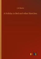 A Holiday in Bed and other Sketches. di J. M Barrie edito da Outlook Verlag