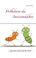 Wilhelmine das Ameisenmädchen di Uwe Griebsch edito da Books on Demand