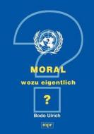 Moral - wozu eigentlich? di Bodo Ulrich edito da Books on Demand