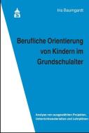 Berufliche Orientierung von Kindern im Grundschulalter di Iris Baumgardt edito da Schneider Verlag GmbH