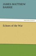 Echoes of the War di J. M. (James Matthew) Barrie edito da TREDITION CLASSICS