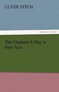 The Climbers A Play in Four Acts di Clyde Fitch edito da TREDITION CLASSICS