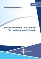 Basic Studies on the Dual-Polymer Flocculation of Iron Hydroxide di Adegbite Adeleke Adesipo edito da Anchor Academic Publishing