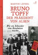 Bruno Topff. Der Präsident von Alsen di Martin Lätzel edito da KJM Buchverlag