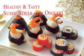 Healthy & Tasty Sushi Rolls and Onigiri di Naomi Kijima edito da Japan Publications (JP)