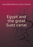 Egypt And The Great Suez Canal di Jules Barthe&#769;lemy-Saint-Hilaire edito da Book On Demand Ltd.