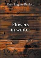 Flowers In Winter di Eben Eugene Rexford edito da Book On Demand Ltd.