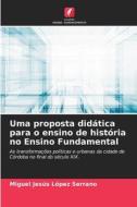 Uma proposta didática para o ensino de história no Ensino Fundamental di Miguel Jesús López Serrano edito da Edições Nosso Conhecimento