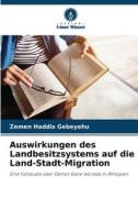 Auswirkungen des Landbesitzsystems auf die Land-Stadt-Migration di Zemen Haddis Gebeyehu edito da Verlag Unser Wissen