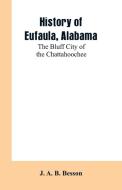 History of Eufaula, Alabama di J. A. B. Besson edito da Alpha Editions