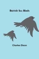 British Sea Birds di Charles Dixon edito da Alpha Editions