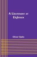 A Lieutenant at Eighteen di Oliver Optic edito da Alpha Editions