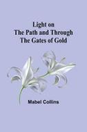 Light on the Path and Through the Gates of Gold di Mabel Collins edito da Alpha Editions