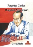 Forgotten Genius - The Life And Games Of Grandmaster Dragoljub Velimirovic di Georg Mohr edito da Thinkers Publishing