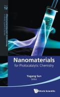 Nanomaterials For Photocatalytic Chemistry di Sun Yugang edito da World Scientific