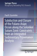 Subduction and Closure of the Palaeo-Asian Ocean Along the Solonker Suture Zone: Constraints from an Integrated Sediment di Paul R. Eizenhofer edito da SPRINGER NATURE