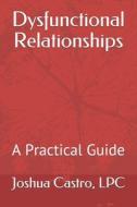 Dysfunctional Relationships di Castro LPC Joshua Castro LPC edito da Independently Published