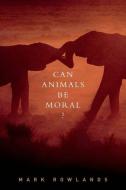 Can Animals Be Moral? di Mark Rowlands edito da OXFORD UNIV PR