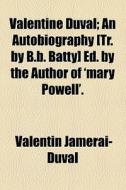 Valentine Duval; An Autobiography [tr. By B.b. Batty] Ed. By The Author Of 'mary Powell'. di Valentin Jamerai-duval edito da General Books Llc