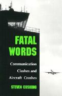 Fatal Words: Communication Clashes and Aircraft Crashes di Steven Cushing edito da University of Chicago Press