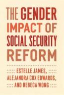 The Gender Impact of Social Security Reform di Estelle James, Alejandra Cox Edwards, Rebeca Wong edito da UNIV OF CHICAGO PR