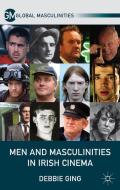 Men and Masculinities in Irish Cinema di Debbie Ging edito da Palgrave Macmillan