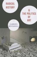 Radical History and the Politics of Art di Gabriel Rockhill edito da Columbia University Press
