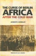 The Curse of Berlin: Africa After the Cold War di Adekeye Adebajo edito da Columbia University Press