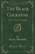 The Black Cockatoo di Bessie Marchant edito da Forgotten Books