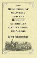 The Business of Slavery and the Rise of American Capitalism, 1815-1860 di Jack Lawrence Schermerhorn edito da Yale University Press