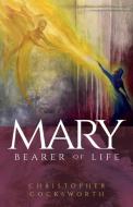 Mary, Bearer of Life di Christopher Cocksworth edito da SCM Press