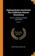 Diplomatische Geschichte Des Gr Flichen Hauses Henneberg di Johann Adolph Schultes edito da Franklin Classics