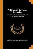 A History Of The Italian Republics di Jean-Charles-Leonard Simonde Sismondi edito da Franklin Classics Trade Press