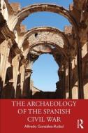 The Archaeology Of The Spanish Civil War di Alfredo Gonzalez-Ruibal edito da Taylor & Francis Ltd