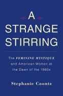A Strange Stirring: The Feminine Mystique and American Women at the Dawn of the 1960s di Stephanie Coontz edito da Basic Books (AZ)