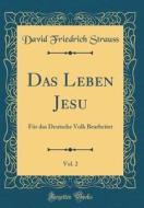 Das Leben Jesu, Vol. 2: Fr Das Deutsche Volk Bearbeitet (Classic Reprint) di David Friedrich Strauss edito da Forgotten Books