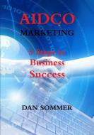 AIDCO Marketing - 5 Steps to Business Success di Dan Sommer edito da Lulu.com