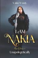 I Am Nakia... Unapologetically di Nakia Moody edito da LIGHTNING SOURCE INC