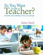 So You Want To Be A Teacher? di Janice Koch edito da Houghton Mifflin